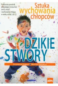 Dzikie stwory. Sztuka wychowania ch�opc�w