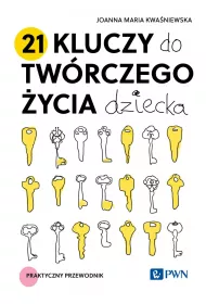 21 kluczy do twrczego ycia dziecka. Praktyczny przewodnik