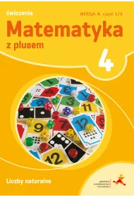 Matematyka z plusem 4. �wiczenia. Liczby naturalne. Wersja A. Cz�� 1/3