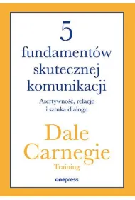 5 fundament�w skutecznej komunikacji. Asertywno��, relacje i sztuka dialogu