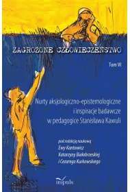 Zagro�one cz�owiecze�stwo Tom 6 Nurty aksjologiczno-epistemologiczne i inspiracje badawcze w pedagogice Stanis�awa Kawuli