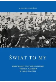 �wiat to my. Aparat w�adzy politycznej w Tczewie i powiecie tczewskim w latach 1945&ndash;1956