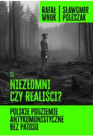 Niez�omni czy reali�ci? Polskie podziemie antykomunistyczne bez patosu