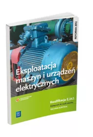 Eksploatacja maszyn i urz�dze� elektrycznych. Kwalifikacja E.24.1. Podr�cznik do nauki zawodu technik elektryk