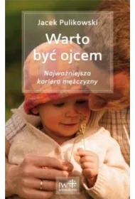 Warto by� ojcem. Najwa�niejsza kariera m�czyzny