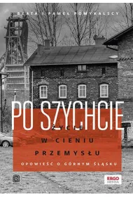 Po szychcie. �ycie w cieniu przemys�u. Opowie�� o G�rnym �l�sku