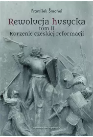Rewolucja husycka. Korzenie czeskiej reformacji. Tom 2