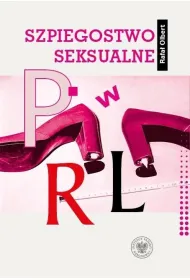 Szpiegostwo seksualne w PRL. Wykorzystywanie materia��w kompromituj�cych do pr�b werbunku dyplomat�w zagranicznych przez SB