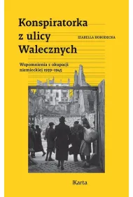 Konspiratorka z ulicy Walecznych. Wspomnienia z niemieckiej okupacji 1939&ndash;1945