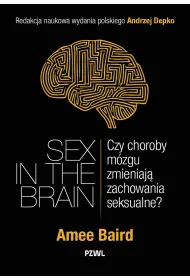 Sex in the Brain. Czy choroby m�zgu zmieniaj� zachowania seksualne?