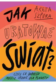 Jak uratowa� �wiat? Czyli co dobrego mo�esz zrobi� dla planety