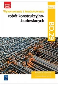 Wykonywanie i kontrolowanie rob�t konstrukcyjno-budowlanych. Cz�� 1. Kwalifikacja BD.29