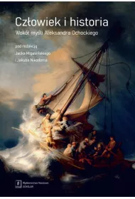 Cz�owiek i historia. Wok� my�li Aleksandra Ochockiego