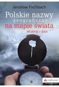Polskie nazwy geograficzne na mapie wiata. Wczoraj i dzi