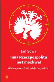 Inna Rzeczpospolita jest mo�liwa! Widma przesz�o�ci, wizje przysz�o�ci