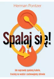 Spalaj si�! Jak naprawd� spalamy kalorie, tracimy na wadze i zachowujemy zdrowie