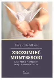 Zrozumie� Montessori Czyli Maria Montessori o wychowaniu dziecka