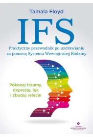 IFS. Praktyczny przewodnik po uzdrawianiu za pomoc� Systemu Wewn�trznej Rodziny