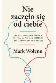 Nie zacz�o si� od ciebie. Jak dziedziczona trauma wp�ywa na to, kim jeste�my i jak zako�czy� ten proces