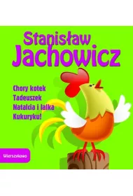 Wierszykowo. Chory kotek, Tadeuszek, Natalcia i lalka, Kukuryku!