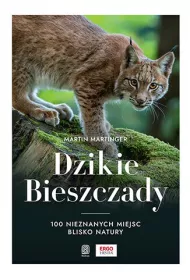 Dzikie Bieszczady. 100 nieznanych miejsc blisko natury
