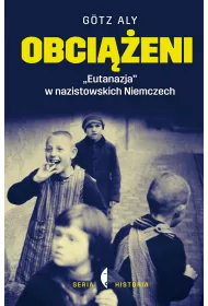 Obci��eni. &bdquo;Eutanazja&rdquo; w nazistowskich Niemczech