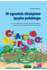 W ogrodzie d�wi�k�w j�zyka polskiego. Program profilaktyczno-terapeutyczny do kszta�towania �wiadomo�ci fonologicznej i artykulacyjnej g�osek