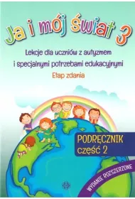Ja i m�j �wiat 3. Lekcje dla uczni�w z autyzmem i specjalnymi potrzebami edukacyjnymi. Podr�cznik. Cz�� 2. Wydanie rozszerzone