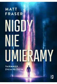 Nigdy nie umieramy. Tajemnice ycia po yciu