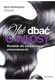 Jak dba� o w�osy poradnik dla pocz�tkuj�cej w�osomaniaczki