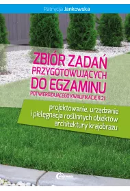 Zbi�r zada� przygotowuj�cych do egzaminu potwierdzaj�cego kwalifikacj� R.21. Projektowanie, urz�dzanie i piel�gnacja ro�linnych obiekt�w architektury krajobrazu