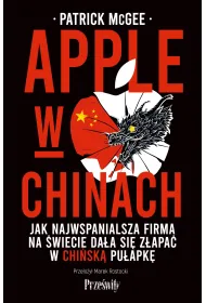 Apple w Chinach. Jak najwspanialsza firma na �wiecie da�a si� z�apa� w chi�sk� pu�apk�