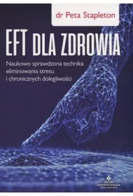 EFT dla zdrowia. Naukowo sprawdzona technika eliminowania stresu i chronicznych dolegliwo�ci