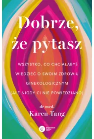 Dobrze, �e pytasz. Wszystko, co chcia�aby� wiedzie� o swoim zdrowiu ginekologicznym (ale nigdy Ci nie powiedziano)