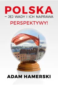 Polska &ndash; jej wady i ich naprawa. Perspektywy!