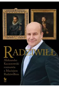Radziwi. Aleksander Kaczorowski rozmawia z Maciejem Radziwiem