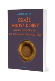 Ksi��� Janusz. Dobry Ostatni Piast opolski
