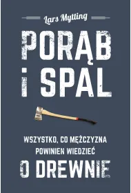 Por�b i spal. Wszystko, co m�czyzna powinien wiedzie� o drewnie