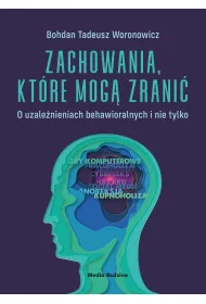Zachowania, kt�re mog� zrani�. O uzale�nieniach behawioralnych i nie tylko