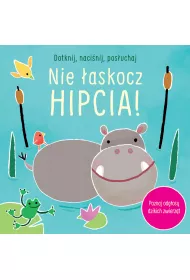 Dotknij, naci�nij, pos�uchaj. Nie �askocz hipcia! Ksi��eczka d�wi�kowa