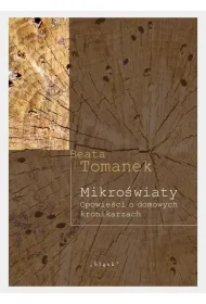 Mikro�wiaty. Opowie�ci o domowych kronikarzach