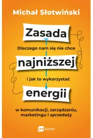 Zasada najni�szej energii. Dlaczego nam si� nie chce i jak to wykorzysta� w komunikacji, zarz�dzaniu, marketingu i sprzeda�y