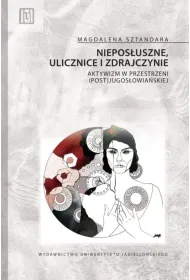 Niepos�uszne, ulicznice i zdrajczynie. Aktywizm w przestrzeni (post)jugos�owia�skiej. Anthropos