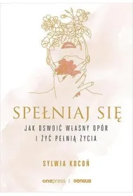 Spe�niaj si�. Jak oswoi� w�asny op�r i �y� pe�ni� �ycia