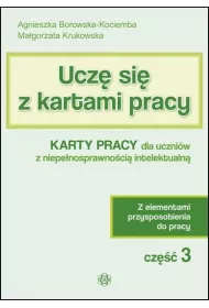 Ucz� si� z kartami pracy. Cz�� 3. Karty pracy dla uczni�w z niepe�nosprawno�ci� intelektualn�. Z elementami przysposobienia do pracy