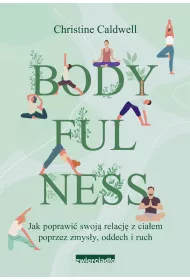 Bodyfulness. Jak poprawi swoje relacje z ciaem poprzez zmysy, oddech i ruch