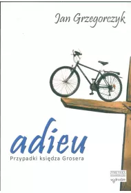 Adieu. Przypadki ksi�dza Grosera. Tom 1