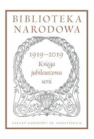 Biblioteka Narodowa 1919-2019. Ksi�ga jubileuszowa serii. Biblioteka Narodowa