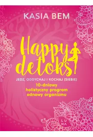 Happy detoks. Jedz, oddychaj i kochaj (siebie). 10-dniowy holistyczny program odnowy organizmu