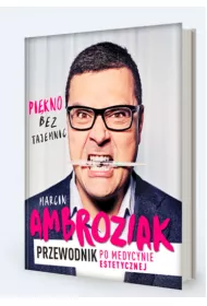 Pi�kno bez tajemnic. Przewodnik po medycynie estetycznej